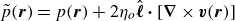 ModifyingAbove p With tilde left parenthesis bold italic r right parenthesis equals p left parenthesis bold italic r right parenthesis plus 2 eta Subscript o Baseline ModifyingAbove bold italic script l With caret bold dot left bracket bold nabla times bold italic v left parenthesis bold italic r right parenthesis right bracket