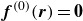 bold italic f Superscript left parenthesis 0 right parenthesis Baseline left parenthesis bold italic r right parenthesis equals bold 0