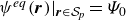 psi Superscript e q Baseline left parenthesis bold italic r right parenthesis vertical bar Subscript bold italic r element of script upper S Sub Subscript p Subscript Baseline equals upper Psi 0