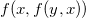 f left parenthesis x comma f left parenthesis y comma x right parenthesis right parenthesis