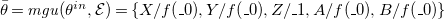 theta overbar equals m g u left parenthesis theta Superscript i n Baseline comma script upper E right parenthesis equals StartSet upper X divided by f left parenthesis bar 0 right parenthesis comma upper Y divided by f left parenthesis bar 0 right parenthesis comma upper Z divided by bar 1 comma upper A divided by f left parenthesis bar 0 right parenthesis comma upper B divided by f left parenthesis bar 0 right parenthesis EndSet