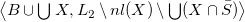 left angle bracket upper B union union upper X comma upper L 2 minus n l left parenthesis upper X right parenthesis minus union left parenthesis upper X intersection upper S overbar right parenthesis right angle bracket