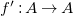 f prime colon upper A right arrow upper A