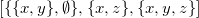 left bracket StartSet StartSet x comma y EndSet comma normal empty set EndSet comma StartSet x comma z EndSet comma StartSet x comma y comma z EndSet right bracket