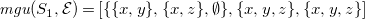 m g u left parenthesis upper S 1 comma script upper E right parenthesis equals left bracket StartSet StartSet x comma y EndSet comma StartSet x comma z EndSet comma normal empty set EndSet comma StartSet x comma y comma z EndSet comma StartSet x comma y comma z EndSet right bracket