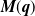 bold italic upper M left parenthesis bold italic q right parenthesis