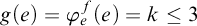 g left parenthesis e right parenthesis equals phi Subscript e Superscript f Baseline left parenthesis e right parenthesis equals k less than or equals 3