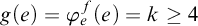 g left parenthesis e right parenthesis equals phi Subscript e Superscript f Baseline left parenthesis e right parenthesis equals k greater than or equals 4
