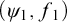 left parenthesis psi 1 comma f 1 right parenthesis