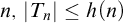 n comma StartAbsoluteValue upper T Subscript n Baseline EndAbsoluteValue less than or equals h left parenthesis n right parenthesis