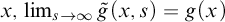 x comma limit Underscript s right arrow infinity Endscripts ModifyingAbove g With tilde left parenthesis x comma s right parenthesis equals g left parenthesis x right parenthesis