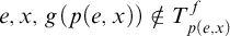e comma x comma g left parenthesis p left parenthesis e comma x right parenthesis right parenthesis not an element of upper T Subscript p left parenthesis e comma x right parenthesis Superscript f