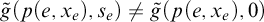 ModifyingAbove g With tilde left parenthesis p left parenthesis e comma x Subscript e Baseline right parenthesis comma s Subscript e Baseline right parenthesis not equals ModifyingAbove g With tilde left parenthesis p left parenthesis e comma x Subscript e Baseline right parenthesis comma 0 right parenthesis