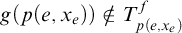 g left parenthesis p left parenthesis e comma x Subscript e Baseline right parenthesis right parenthesis not an element of upper T Subscript p left parenthesis e comma x Sub Subscript e Subscript right parenthesis Superscript f