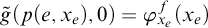 ModifyingAbove g With tilde left parenthesis p left parenthesis e comma x Subscript e Baseline right parenthesis comma 0 right parenthesis equals phi Subscript x Sub Subscript e Superscript f Baseline left parenthesis x Subscript e Baseline right parenthesis