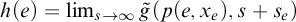h left parenthesis e right parenthesis equals limit Underscript s right arrow infinity Endscripts ModifyingAbove g With tilde left parenthesis p left parenthesis e comma x Subscript e Baseline right parenthesis comma s plus s Subscript e Baseline right parenthesis