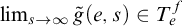 limit Underscript s right arrow infinity Endscripts ModifyingAbove g With tilde left parenthesis e comma s right parenthesis element of upper T Subscript e Superscript f