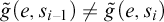 ModifyingAbove g With tilde left parenthesis e comma s Subscript i minus 1 Baseline right parenthesis not equals ModifyingAbove g With tilde left parenthesis e comma s Subscript i Baseline right parenthesis