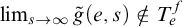 limit Underscript s right arrow infinity Endscripts ModifyingAbove g With tilde left parenthesis e comma s right parenthesis not an element of upper T Subscript e Superscript f