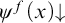 psi Superscript f Baseline left parenthesis x right parenthesis down arrow