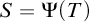 upper S equals normal upper Psi left parenthesis upper T right parenthesis