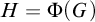 upper H equals normal upper Phi left parenthesis upper G right parenthesis