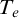 upper T Subscript e