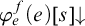phi Subscript e Superscript f Baseline left parenthesis e right parenthesis left bracket s right bracket down arrow