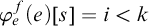 phi Subscript e Superscript f Baseline left parenthesis e right parenthesis left bracket s right bracket equals i less than k