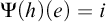 normal upper Psi left parenthesis h right parenthesis left parenthesis e right parenthesis equals i