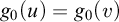 g 0 left parenthesis u right parenthesis equals g 0 left parenthesis v right parenthesis