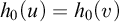 h 0 left parenthesis u right parenthesis equals h 0 left parenthesis v right parenthesis