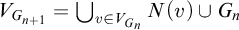 upper V Subscript upper G Sub Subscript n plus 1 Baseline equals union Underscript v element of upper V Subscript upper G Sub Subscript n Baseline Endscripts upper N left parenthesis v right parenthesis union upper G Subscript n