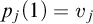 p Subscript j Baseline left parenthesis 1 right parenthesis equals v Subscript j