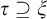 tau superset of or equal to xi