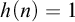 h left parenthesis n right parenthesis equals 1