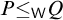 upper P less than or equals Subscript sans serif upper W Baseline upper Q