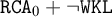 monospace upper R upper C upper A 0 plus not monospace upper W upper K upper L