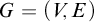 upper G equals left parenthesis upper V comma upper E right parenthesis