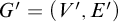 upper G prime equals left parenthesis upper V prime comma upper E Superscript prime Baseline right parenthesis