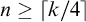 n greater than or equals left ceiling k divided by 4 right ceiling