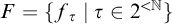 upper F equals StartSet f Subscript tau Baseline vertical bar tau element of 2 Superscript less than double struck upper N Baseline EndSet