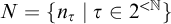 upper N equals StartSet n Subscript tau Baseline vertical bar tau element of 2 Superscript less than double struck upper N Baseline EndSet