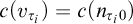 c left parenthesis v Subscript tau Sub Subscript i Subscript Baseline right parenthesis equals c left parenthesis n Subscript tau Sub Subscript i Subscript 0 Baseline right parenthesis