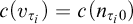 c left parenthesis v Subscript tau Sub Subscript i Subscript Baseline right parenthesis equals c left parenthesis n Subscript tau Sub Subscript i Subscript 0 Baseline right parenthesis