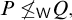 upper P solidus less than or equals Subscript sans serif upper W Baseline upper Q comma