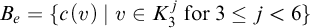 upper B Subscript e Baseline equals StartSet c left parenthesis v right parenthesis vertical bar v element of upper K 3 Superscript j Baseline for 3 less than or equals j less than 6 EndSet