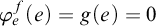 phi Subscript e Superscript f Baseline left parenthesis e right parenthesis equals g left parenthesis e right parenthesis equals 0
