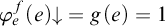phi Subscript e Superscript f Baseline left parenthesis e right parenthesis down arrow equals g left parenthesis e right parenthesis equals 1