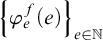 StartSet phi Subscript e Superscript f Baseline left parenthesis e right parenthesis EndSet Subscript e element of double struck upper N